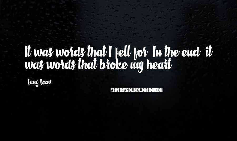 Lang Leav Quotes: It was words that I fell for. In the end, it was words that broke my heart.