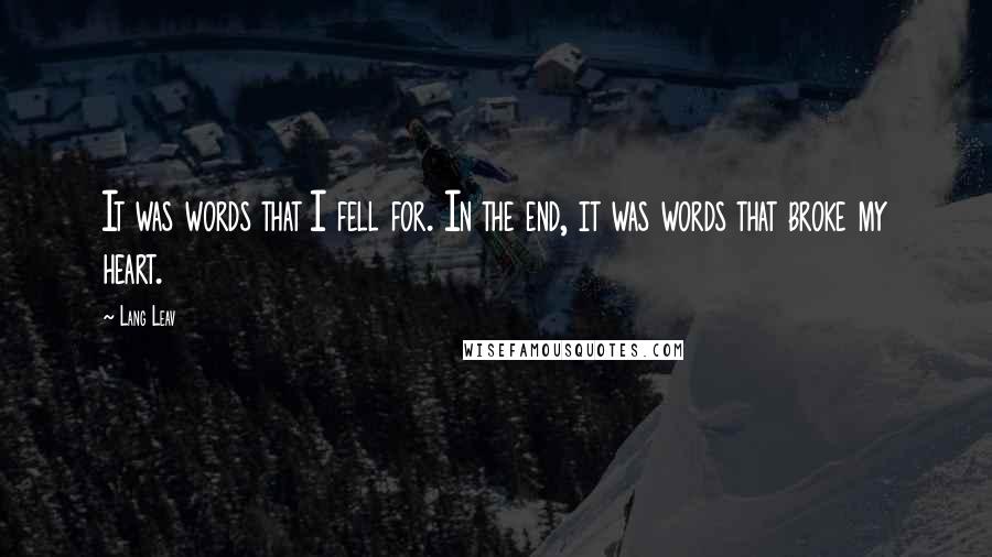 Lang Leav Quotes: It was words that I fell for. In the end, it was words that broke my heart.