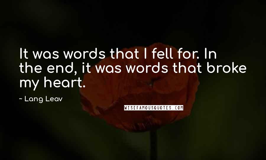 Lang Leav Quotes: It was words that I fell for. In the end, it was words that broke my heart.