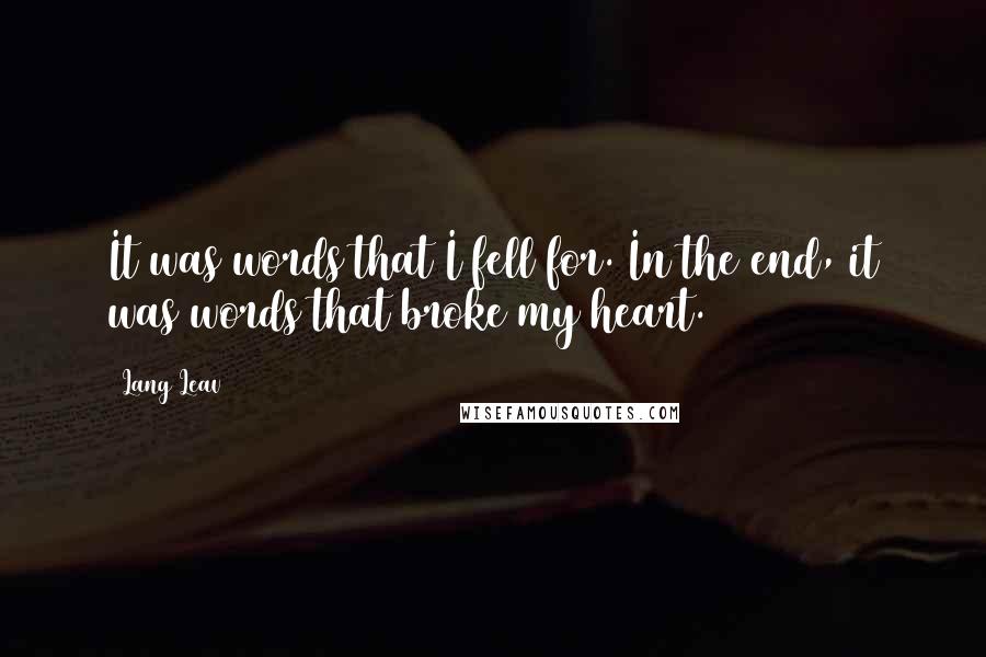 Lang Leav Quotes: It was words that I fell for. In the end, it was words that broke my heart.