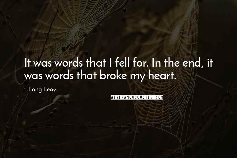 Lang Leav Quotes: It was words that I fell for. In the end, it was words that broke my heart.