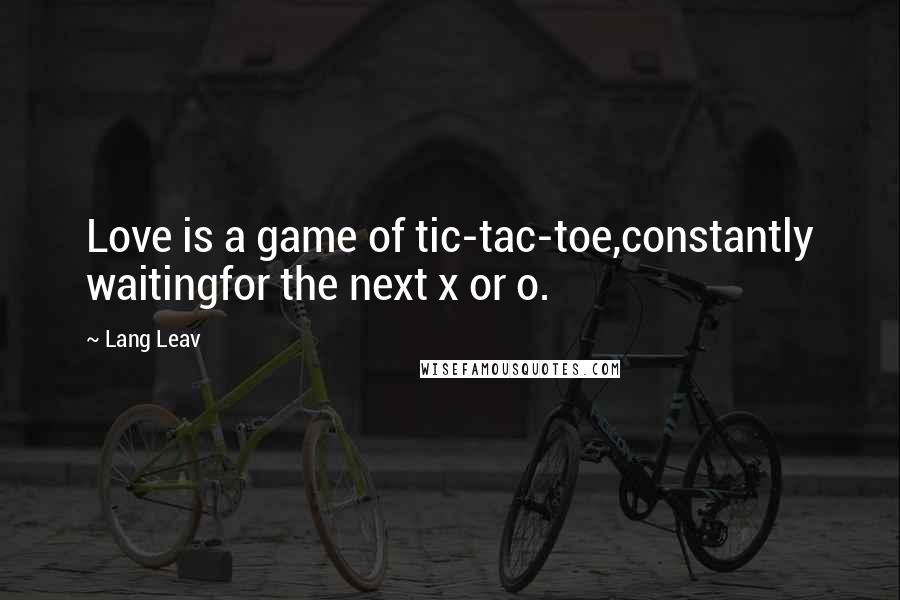 Lang Leav Quotes: Love is a game of tic-tac-toe,constantly waitingfor the next x or o.