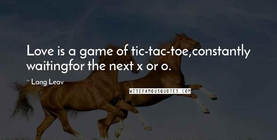 Lang Leav Quotes: Love is a game of tic-tac-toe,constantly waitingfor the next x or o.