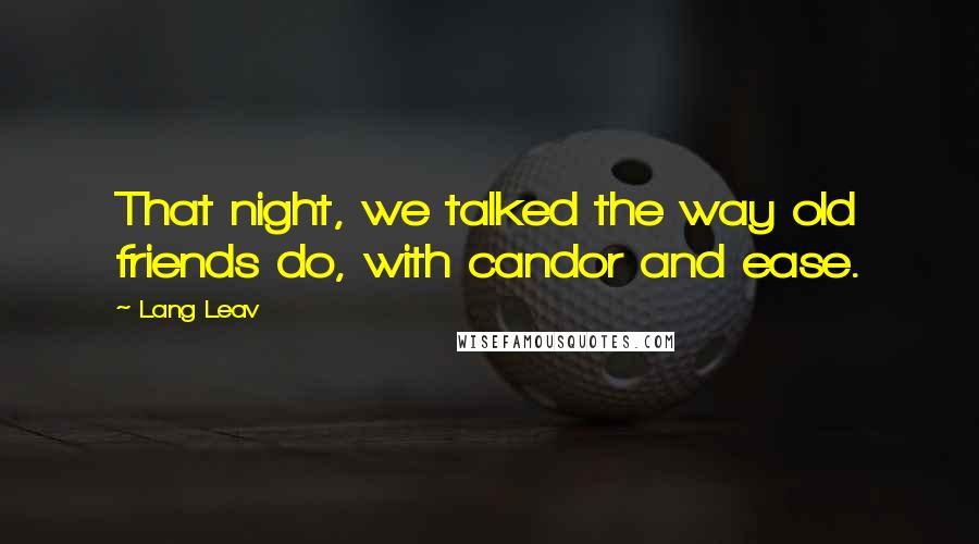 Lang Leav Quotes: That night, we talked the way old friends do, with candor and ease.