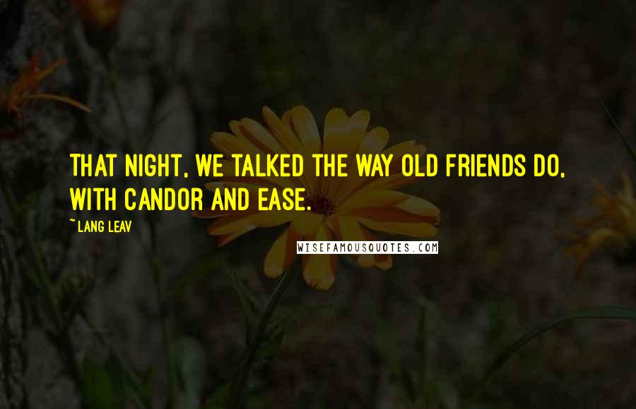 Lang Leav Quotes: That night, we talked the way old friends do, with candor and ease.