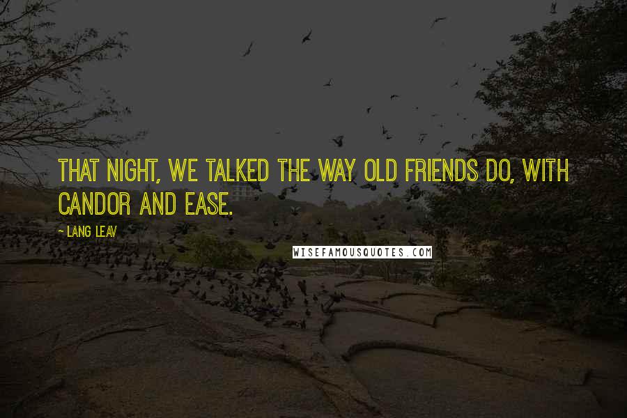 Lang Leav Quotes: That night, we talked the way old friends do, with candor and ease.