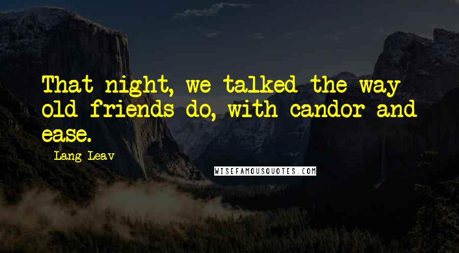 Lang Leav Quotes: That night, we talked the way old friends do, with candor and ease.