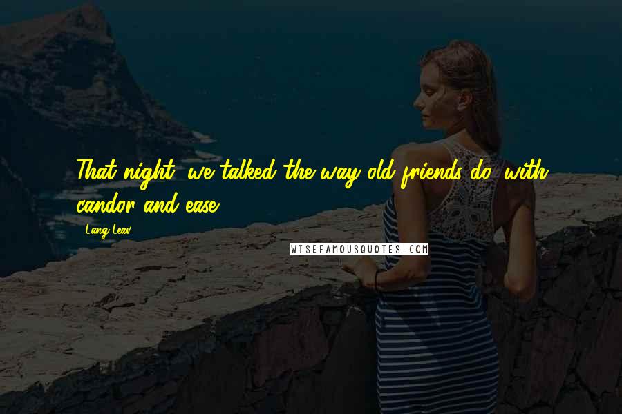 Lang Leav Quotes: That night, we talked the way old friends do, with candor and ease.