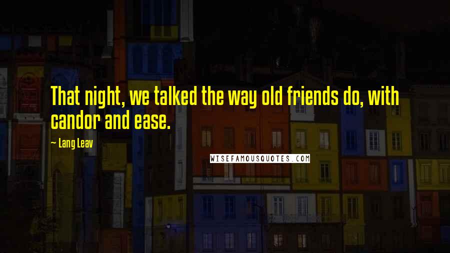 Lang Leav Quotes: That night, we talked the way old friends do, with candor and ease.
