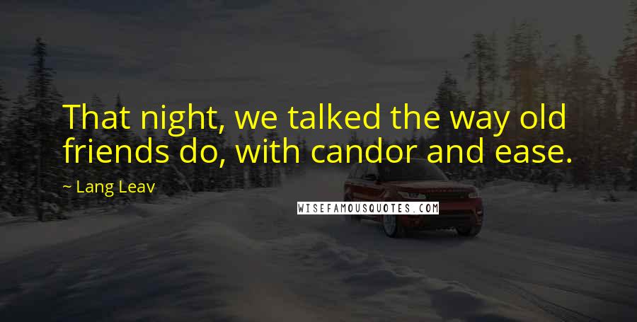 Lang Leav Quotes: That night, we talked the way old friends do, with candor and ease.