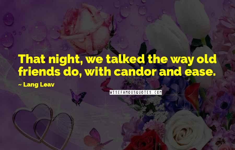 Lang Leav Quotes: That night, we talked the way old friends do, with candor and ease.