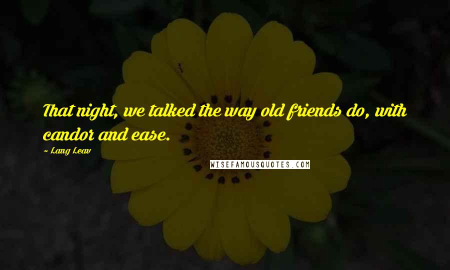 Lang Leav Quotes: That night, we talked the way old friends do, with candor and ease.