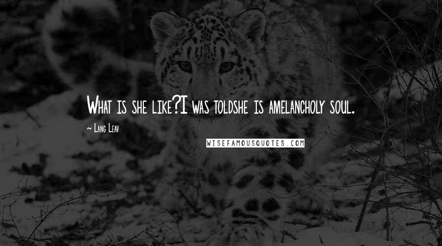 Lang Leav Quotes: What is she like?I was toldshe is amelancholy soul.