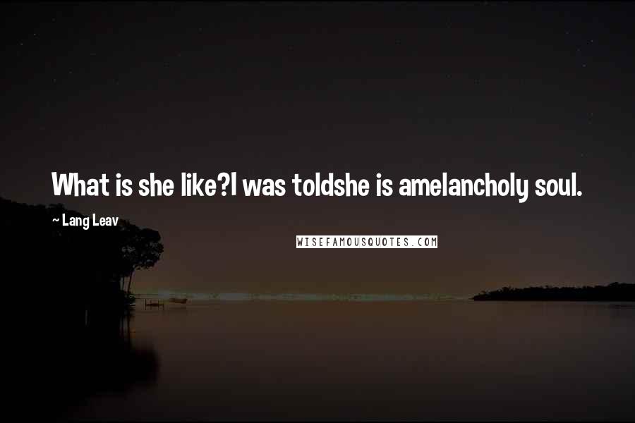 Lang Leav Quotes: What is she like?I was toldshe is amelancholy soul.
