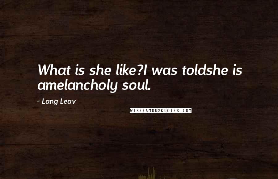 Lang Leav Quotes: What is she like?I was toldshe is amelancholy soul.