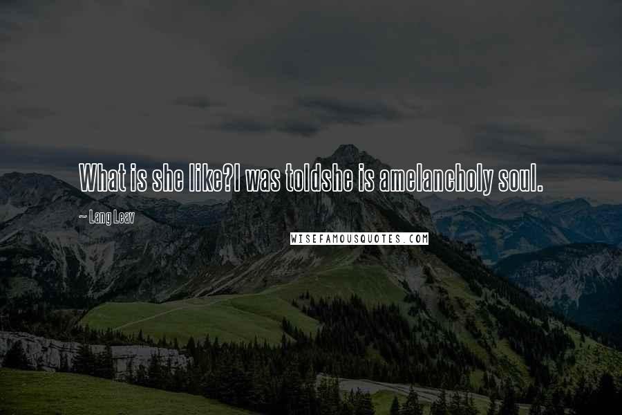 Lang Leav Quotes: What is she like?I was toldshe is amelancholy soul.