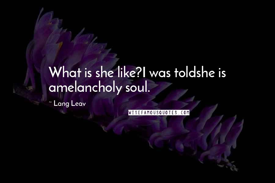 Lang Leav Quotes: What is she like?I was toldshe is amelancholy soul.