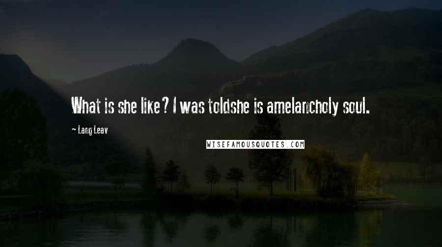 Lang Leav Quotes: What is she like?I was toldshe is amelancholy soul.
