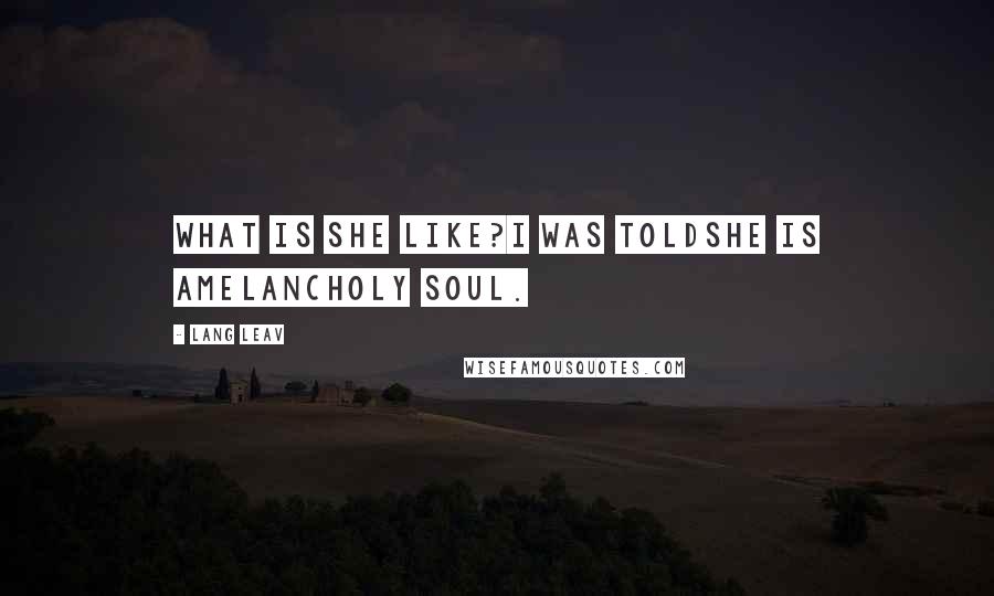 Lang Leav Quotes: What is she like?I was toldshe is amelancholy soul.