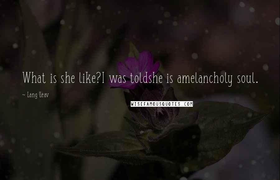 Lang Leav Quotes: What is she like?I was toldshe is amelancholy soul.