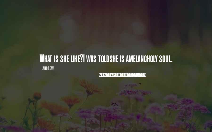 Lang Leav Quotes: What is she like?I was toldshe is amelancholy soul.