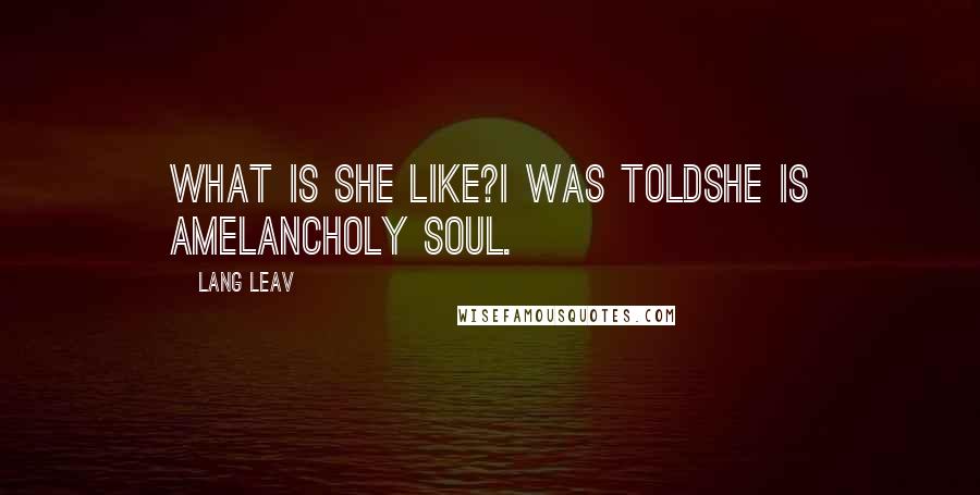 Lang Leav Quotes: What is she like?I was toldshe is amelancholy soul.