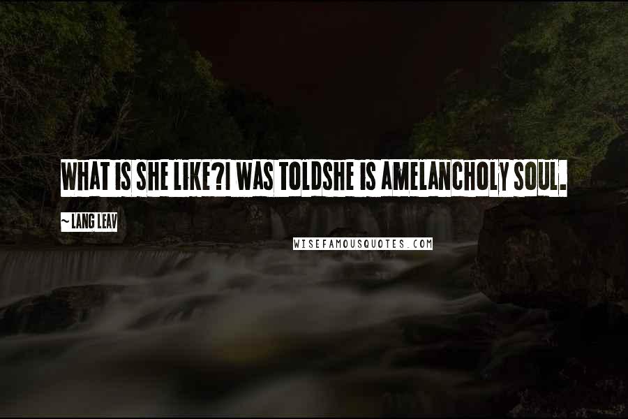 Lang Leav Quotes: What is she like?I was toldshe is amelancholy soul.