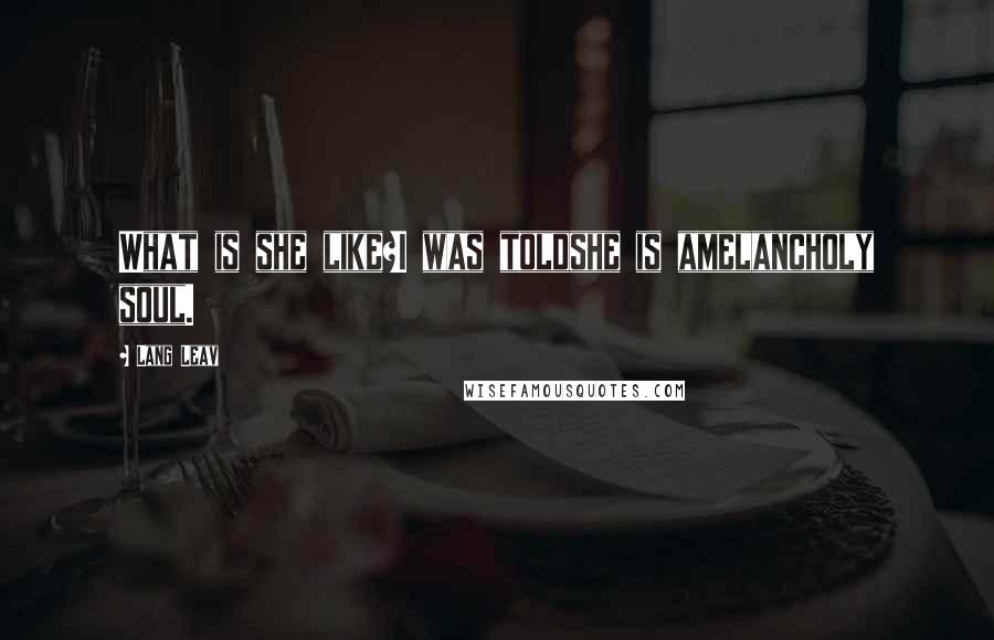 Lang Leav Quotes: What is she like?I was toldshe is amelancholy soul.