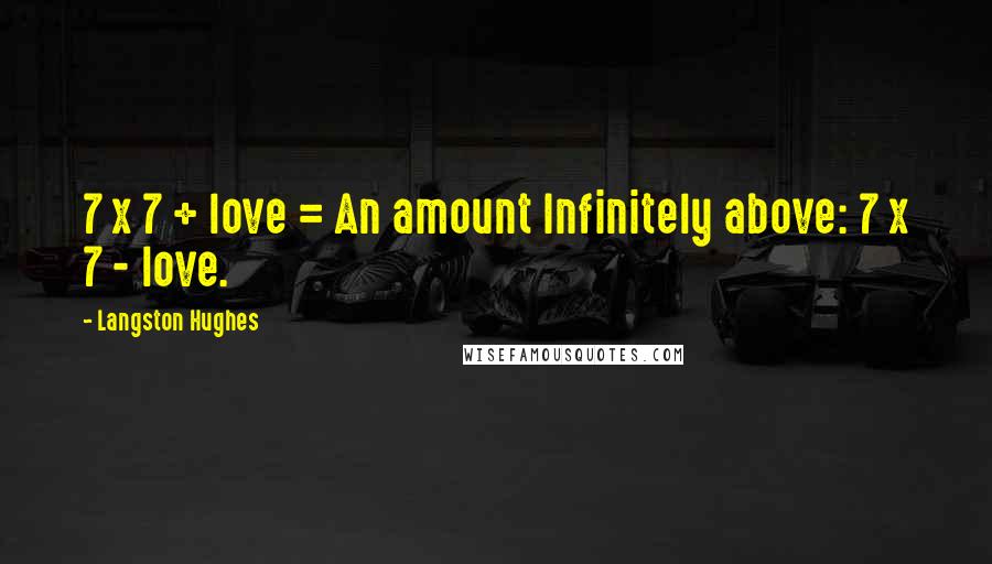 Langston Hughes Quotes: 7 x 7 + love = An amount Infinitely above: 7 x 7 - love.