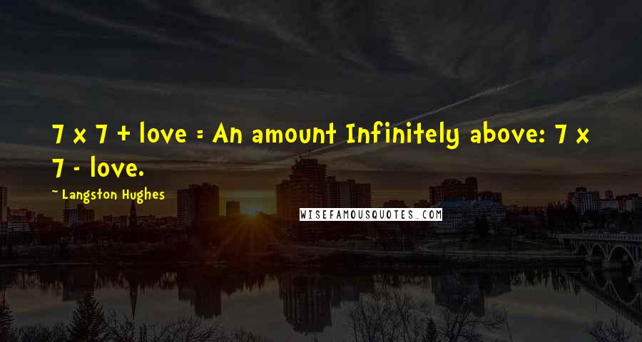 Langston Hughes Quotes: 7 x 7 + love = An amount Infinitely above: 7 x 7 - love.