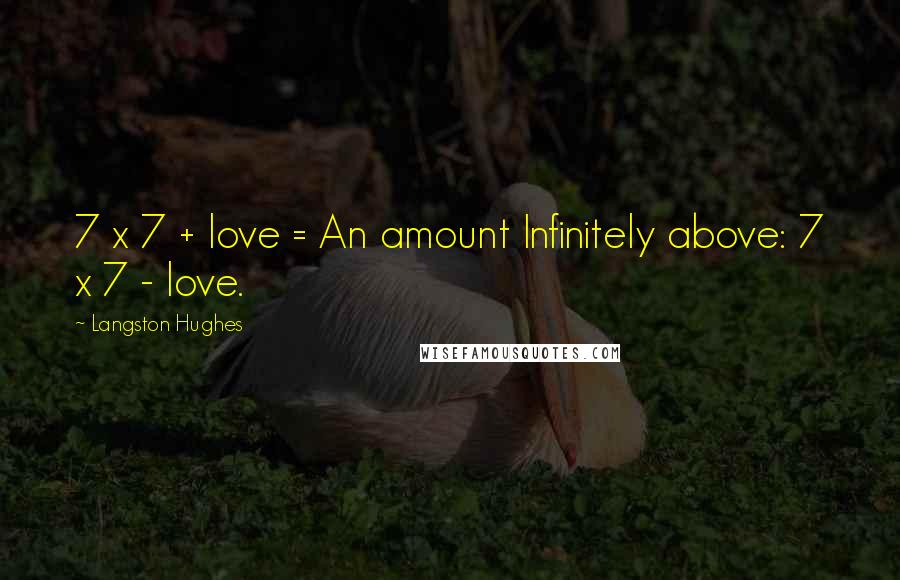 Langston Hughes Quotes: 7 x 7 + love = An amount Infinitely above: 7 x 7 - love.