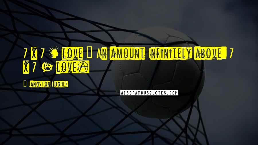 Langston Hughes Quotes: 7 x 7 + love = An amount Infinitely above: 7 x 7 - love.