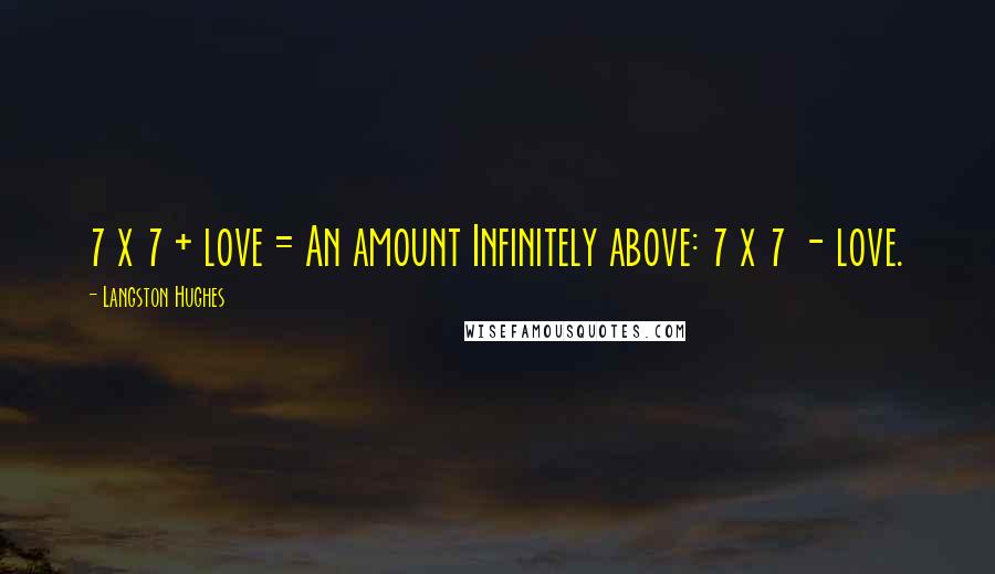 Langston Hughes Quotes: 7 x 7 + love = An amount Infinitely above: 7 x 7 - love.