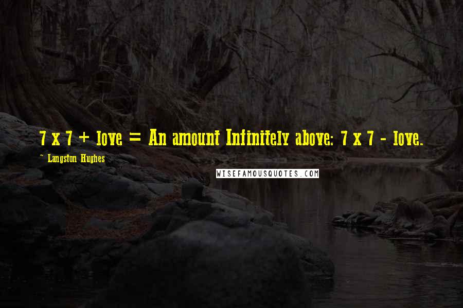 Langston Hughes Quotes: 7 x 7 + love = An amount Infinitely above: 7 x 7 - love.