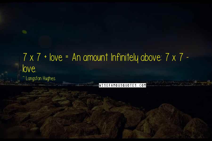 Langston Hughes Quotes: 7 x 7 + love = An amount Infinitely above: 7 x 7 - love.