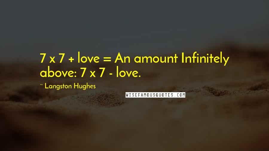 Langston Hughes Quotes: 7 x 7 + love = An amount Infinitely above: 7 x 7 - love.