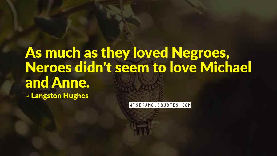 Langston Hughes Quotes: As much as they loved Negroes, Neroes didn't seem to love Michael and Anne.