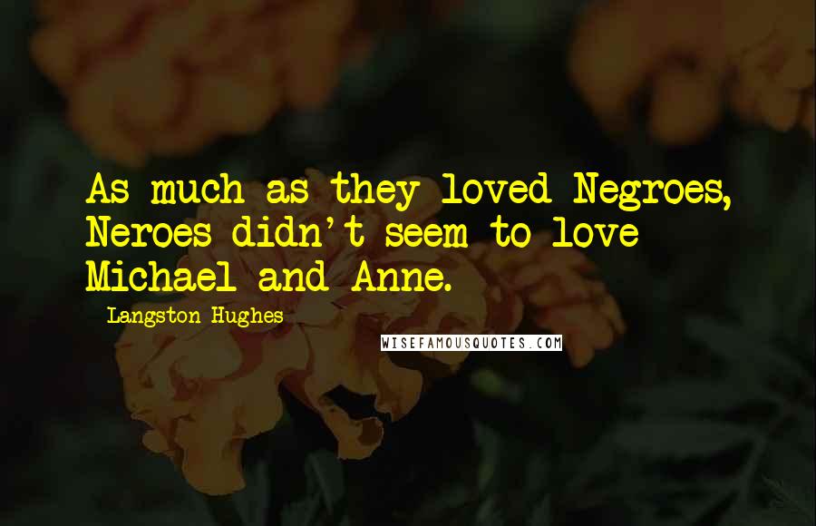 Langston Hughes Quotes: As much as they loved Negroes, Neroes didn't seem to love Michael and Anne.