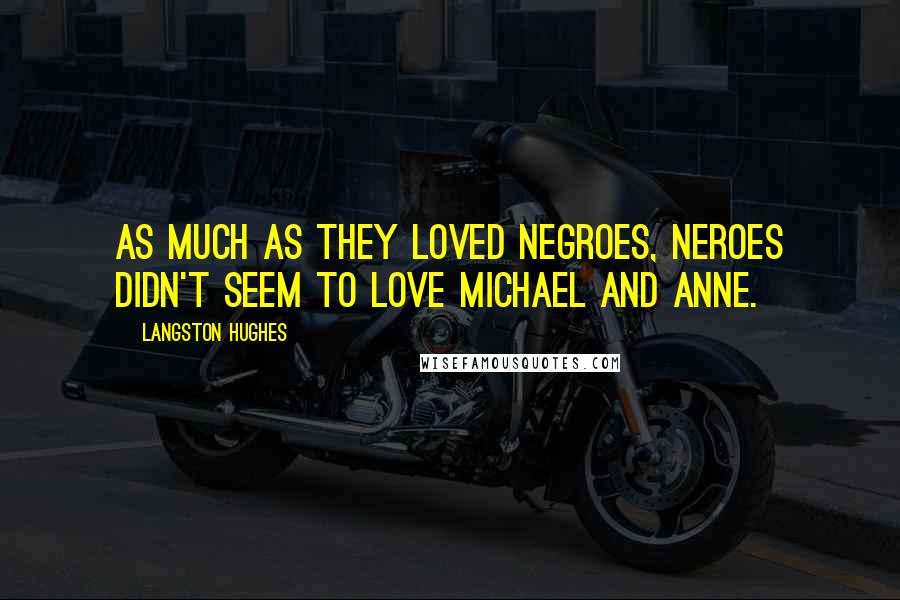 Langston Hughes Quotes: As much as they loved Negroes, Neroes didn't seem to love Michael and Anne.