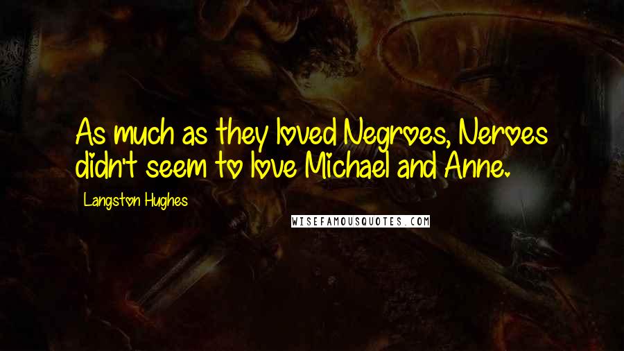 Langston Hughes Quotes: As much as they loved Negroes, Neroes didn't seem to love Michael and Anne.