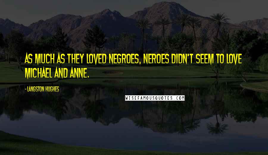 Langston Hughes Quotes: As much as they loved Negroes, Neroes didn't seem to love Michael and Anne.