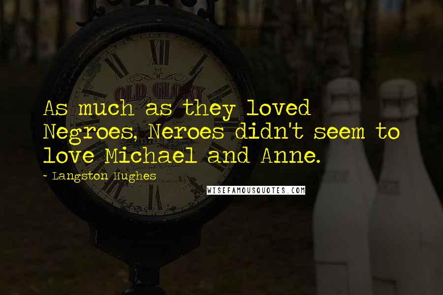 Langston Hughes Quotes: As much as they loved Negroes, Neroes didn't seem to love Michael and Anne.