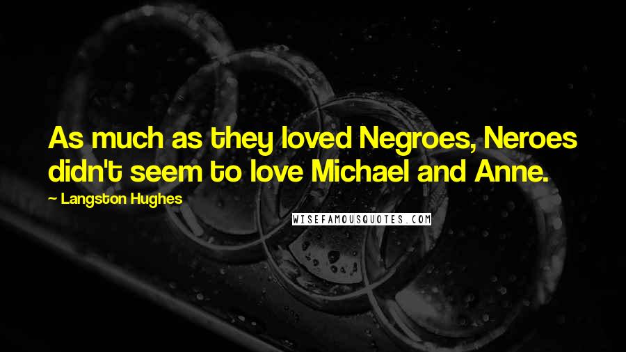 Langston Hughes Quotes: As much as they loved Negroes, Neroes didn't seem to love Michael and Anne.