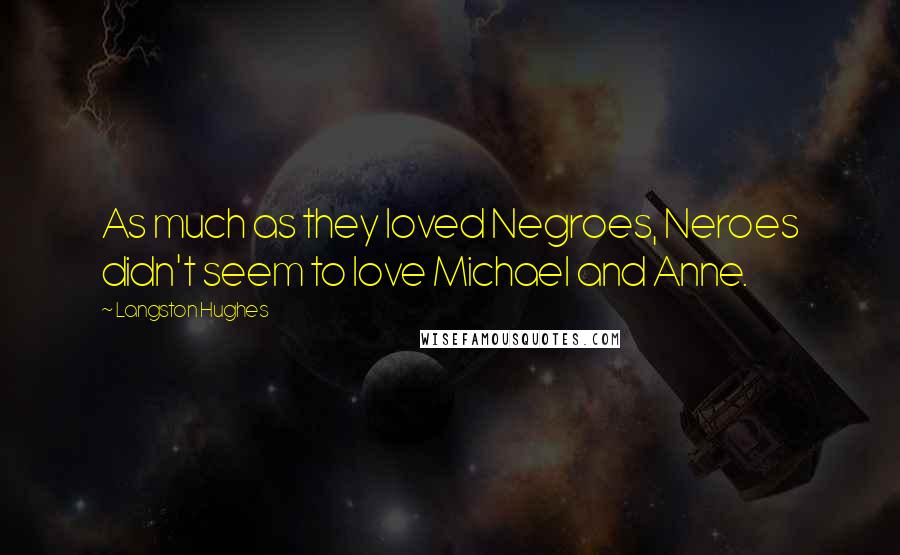 Langston Hughes Quotes: As much as they loved Negroes, Neroes didn't seem to love Michael and Anne.