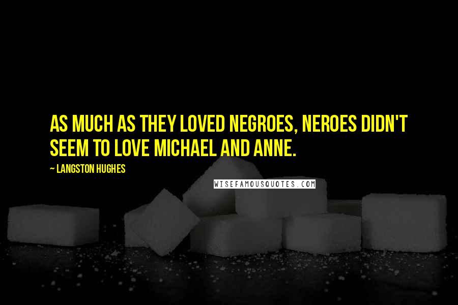 Langston Hughes Quotes: As much as they loved Negroes, Neroes didn't seem to love Michael and Anne.