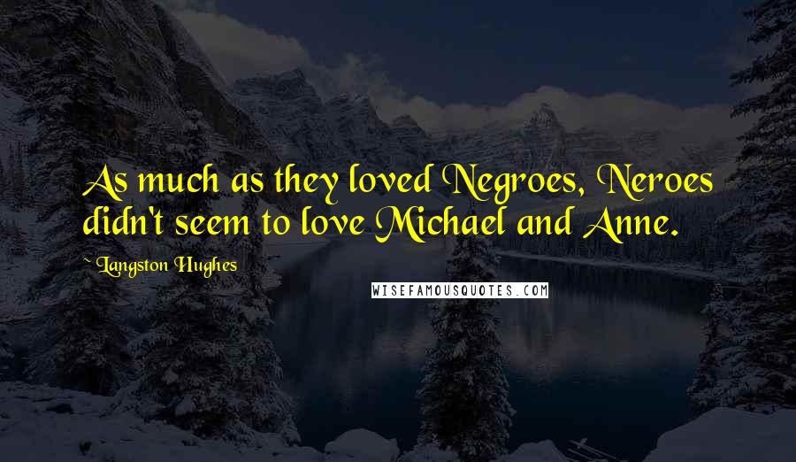 Langston Hughes Quotes: As much as they loved Negroes, Neroes didn't seem to love Michael and Anne.