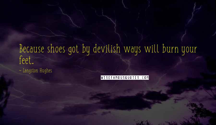 Langston Hughes Quotes: Because shoes got by devilish ways will burn your feet.