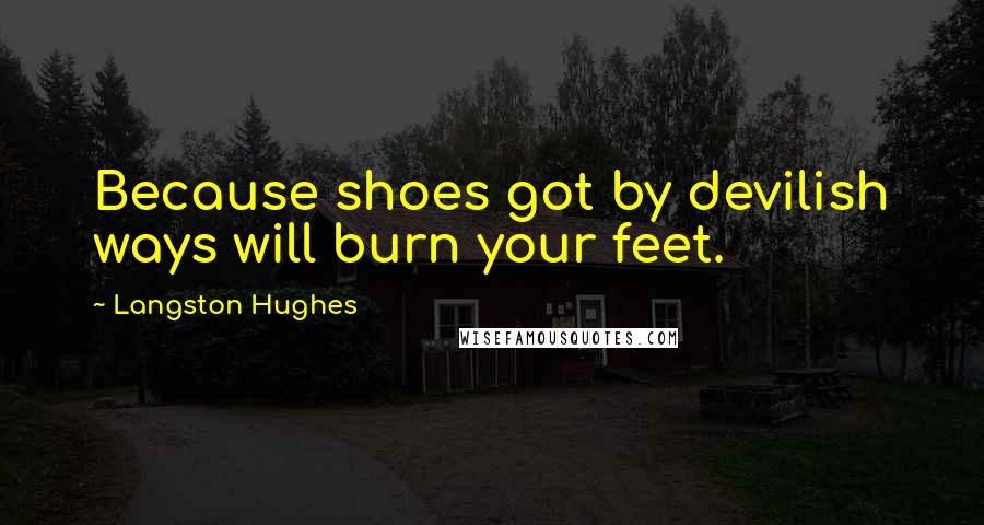 Langston Hughes Quotes: Because shoes got by devilish ways will burn your feet.
