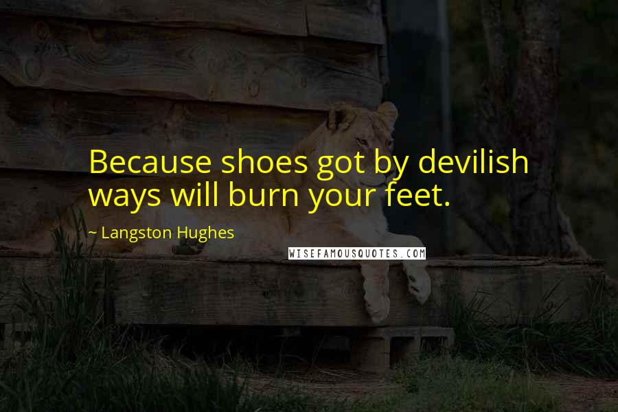 Langston Hughes Quotes: Because shoes got by devilish ways will burn your feet.