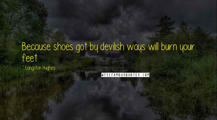 Langston Hughes Quotes: Because shoes got by devilish ways will burn your feet.